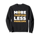 More Takoyaki Less Problems Octopus Balls Japanese Food Fans Sweatshirt