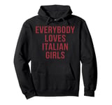 Everybody Loves Italian Girls Italy Gift Pullover Hoodie