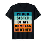 Proud Sister of a Few Dumbass Brother Funny Men And Women T-Shirt