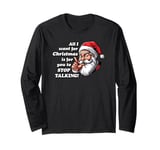 All I want for Christmas Is for you to STOP TALKING! Xmas Long Sleeve T-Shirt