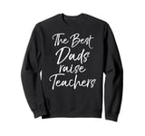 Gift for Father from Teacher The Best Dads Raise Teachers Sweatshirt