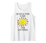 And Here We F cking Go Again Shirt,I Mean Good Morning Tank Top