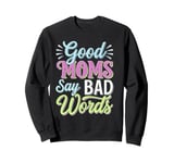 Good Moms Say Bad Words Hilarious Sarcasm Saying Sweatshirt