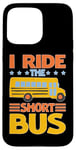 iPhone 15 Pro Max I Ride The Short Bus ---- Case