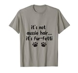 It's Not Aussie Hair, Aussie Dog, Australian Shepherd Gifts T-Shirt