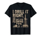 I Drill It Oil Drilling Roughneck Oil Rig Worker Oilfield T-Shirt