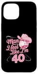 Coque pour iPhone 15 Man I Feel Like I'm 40 Birthday Western Cowgirl for a Woman