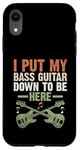 Coque pour iPhone XR I Put My Bass Guitar Down To Be Here Bassist Musicien Band