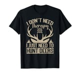 I Don't Need Therapy I Just Need To Hunt Deer Hunting T-Shirt