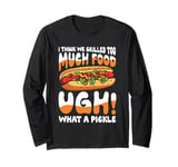 I Think We Grilled Too Much Food What a Pickle Long Sleeve T-Shirt