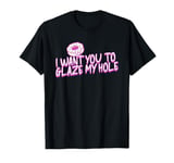 Funny Dirty Adult Humor - I Want You To Glaze My Hole T-Shirt