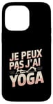 Coque pour iPhone 14 Pro Max Je Peux Pas J’ai Yoga Femme Humour Relaxation Idée Cadeau