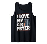 I love my air fryer Design for a Air Fryer lover Tank Top