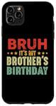 iPhone 11 Pro Max Bruh It's My Brother's Birthday Funny Sisters Brothers Case