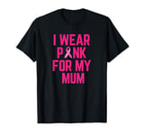 I Wear Pink For My Mum Breast Cancer Love T-Shirt