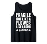 Fragile Not Like A Flower Like A Bomb Empowerment Tank Top