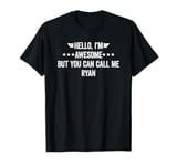 Hello I'm Awesome But You Can Call Me Ryan T-Shirt