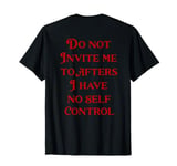 Do Not Invite Me To Afters I Have No Self Control (ON BACK) T-Shirt