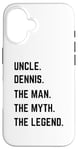 iPhone 16 Uncle Dennis The Man The Myth The Legend Father's Day Case