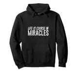 Life Is A Course In Miracles -- Pullover Hoodie