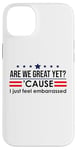 Coque pour iPhone 14 Plus Are We Great Yet Cause I Just Feel Embarrassed Anti Trump