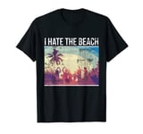 I Hate the Beach Shirt For Sarcastic Summer Gift T-Shirt