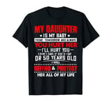 My Daughter Is My Baby Today Tomorrow And Always You Hurt T-Shirt