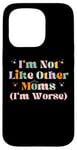 iPhone 15 Pro Funny Mama Mother I'm Not Like Other Moms I'm Worse Case