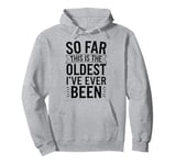 Humor So Far This Is The Oldest I've Ever Been Funny Quote Pullover Hoodie