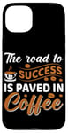 iPhone 15 Plus The Road To Success Is Paved In Coffee Case