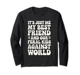 It's Just Me My Best Friend And Our Feral Kids Against World Long Sleeve T-Shirt