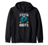 The closer I get to the bottom the farther I am from idiots Zip Hoodie