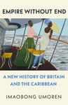 Empire Without End  A New History of Britain and the Caribbean