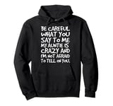 Be Careful What You say to me My Auntie is Crazy Funny Aunt Pullover Hoodie