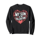 My Son Is My Valentine for Dad Funny Valentines Day Sweatshirt