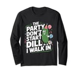 The Party Don't Start Till Dill I Walk In funny Long Sleeve T-Shirt