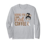 Bring Me An Iced Coffee Messy Bun Cold Brew Coffee Quote Long Sleeve T-Shirt