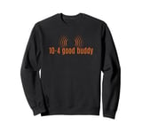 10-4 good buddy. trucker slang, CB Radio slang, Sweatshirt