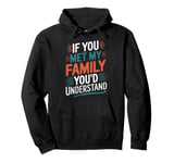 Funny Sarcastic If you Met my Family You'd Understand Family Pullover Hoodie