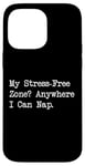 Coque pour iPhone 14 Pro Max Citations drôles My Stress Free Zone Anywhere I Can Nap