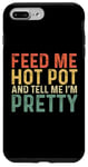 iPhone 7 Plus/8 Plus Feed Me Hot Pot And Tell Me I'm Pretty - Funny Hot Pot Case