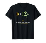 Be Greater Than Average Funny Math for Mathematics T-Shirt