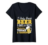 Womens I Only Drink Beer 3 Days A Week Yesterday Today And Tomorrow V-Neck T-Shirt