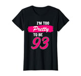 93rd Birthday Gift I Am Too Pretty To Be 93 Years Old T-Shirt