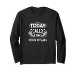 Today Calls For Moon Rituals Mystical Lunar Magic Long Sleeve T-Shirt