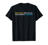 Music Theory Didn't Ruin Me. It Just Made Me Insufferable. T-Shirt