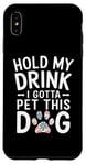 iPhone XS Max Hold My Drink I Have To Pet This Dog funny Case