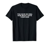 You Have No Idea How Much I Hate Your Kids Y2K Sarcastic T-Shirt