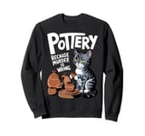 Pottery Because Murder Is Wrong Funny Cat Funny Pottery Art Sweatshirt