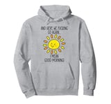 And Here We F cking Go Again TShirt,I Mean Good Morning Pullover Hoodie